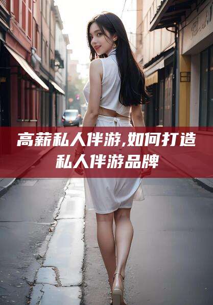 大悟高薪私人伴游,如何打造私人伴游品牌