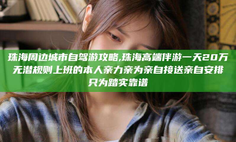 大悟珠海周边城市自驾游攻略,珠海高端伴游一天20万无潜规则上班的本人亲力亲为亲自接送亲自安排只为踏实靠谱