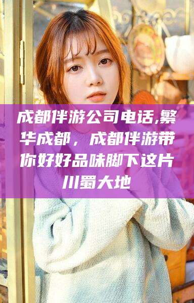 大悟成都伴游公司电话,繁华成都，成都伴游带你好好品味脚下这片川蜀大地