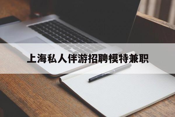 大悟关于上海私人伴游招聘模特兼职的信息