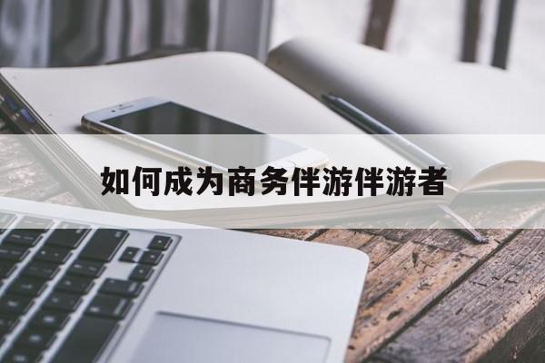 如果去做商务伴游要注意什么最新资讯（谁能告诉我哪里有大悟如何成为商务伴游伴游者？）